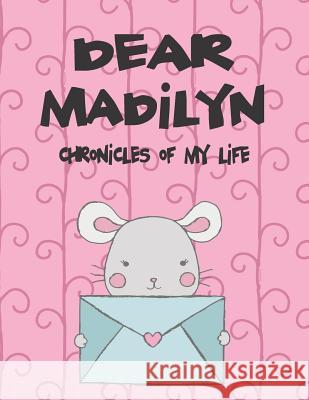 Dear Madilyn, Chronicles of My Life: A Girl's Thoughts Hope Faith 9781724118806 Independently Published