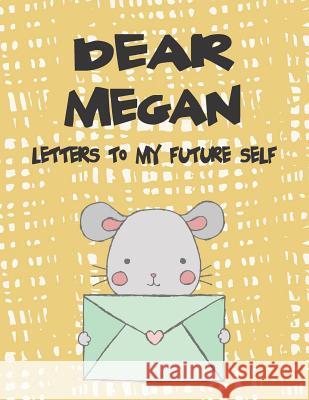 Dear Megan, Letters to My Future Self: A Girl's Thoughts Hope Faith 9781724119391 Independently Published