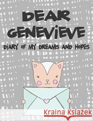 Dear Genevieve, Diary of My Dreams and Hopes: A Girl's Thoughts Hope Faith 9781724119407