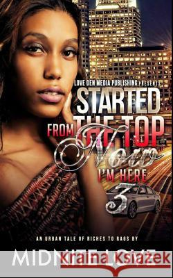 Started from the Top Now I'm Here 3: An Urban Tale of Riches to Rags Midnite Love 9781724120915