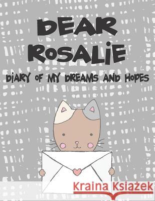 Dear Rosalie, Diary of My Dreams and Hopes: A Girl's Thoughts Hope Faith 9781724124777 Independently Published