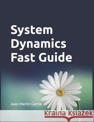 System Dynamics Fast Guide: A basic tutorial with examples for modeling, analysis and simulate the complexity of business and environmental system Sterman, John 9781724126535 Independently Published