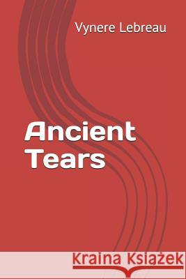 Ancient Tears Vynere Lebreau 9781724128355 Independently Published