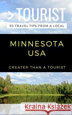 Greater Than a Tourist- Minnesota USA: 50 Travel Tips from a Local Greater Than a. Tourist Marc H. Friedman 9781724129352 Independently Published