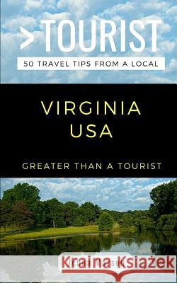 Greater Than a Tourist- Virginia USA: 50 Travel Tips from a Local Greater Than a Tourist, Jenna Marson 9781724131096 Independently Published