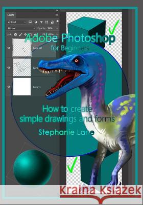 Adobe Photoshop for Beginners: How to create simple drawings and forms Lane, Stephanie 9781724131850 Independently Published