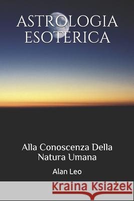 Astrologia Esoterica: Alla Conoscenza Della Natura Umana Alan Leo 9781724135780 Independently Published