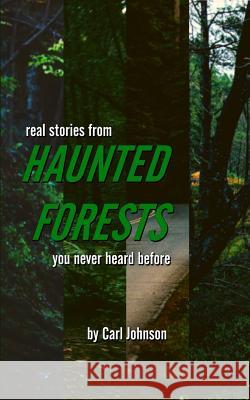 Real Stories from Haunted Forests You Never Heard Before Carl Johnson 9781724136299 Independently Published