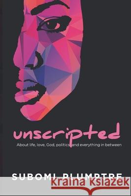 Unscripted: About life, love, God, politics and everything in between. Plumptre, Subomi 9781724138163