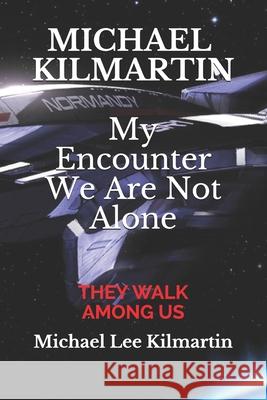 Michael Kilmartin My Encounter We are Not Alone: My Story Michael Lee Kilmartin 9781724139894 Independently Published