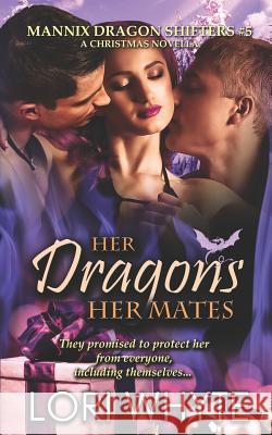 Her Dragons, Her Mates: A Christmas Novella Lori Whyte 9781724142924 Independently Published
