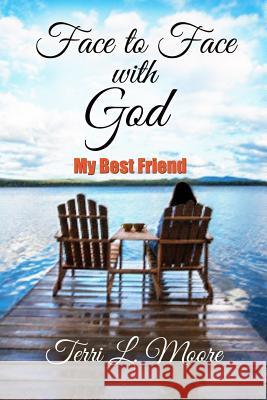 Face to Face with God: My Best Friend Terri Lee Moore 9781724144485