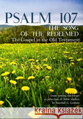 Psalm 107: The Song of the Redeemed Randall G. Grabau 9781724144812 Independently Published