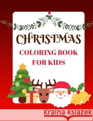 Christmas Coloring Book for Kids: Coloring Book with Christmas Trees, Santa Claus, Reindeer, Snowman, and More Ages 2-8 Childhood Learning, Preschool Maxima Mozley 9781724150189 Independently Published