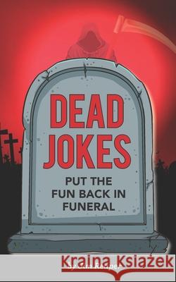 Dead Jokes: Put the Fun Back in Funeral Jim Reaper 9781724152206 Independently Published