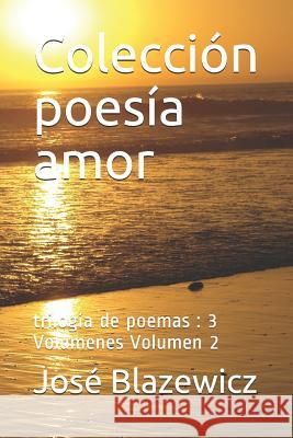 Colección poesía amor: trilogía de poemas: 3 Volumenes Volumen 2 Blazewicz, José 9781724171238 Independently Published