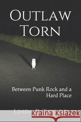 Outlaw Torn: Between Punk Rock and a Hard Place Linda P. Taylor 9781724174710 Independently Published