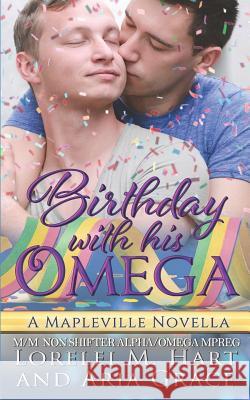 Birthday with His Omega: (m/M Non Shifter Alpha/Omega Mpreg) Aria Grace Lorelei M. Hart 9781724175137 Independently Published