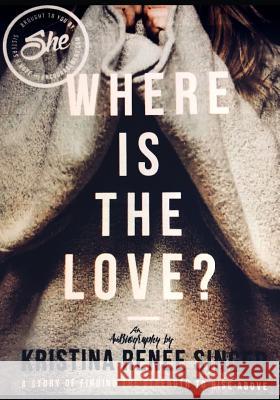 She Where Is the Love ?: A Story of the Strength to Rise Above Kristina Renee Singer 9781724176691