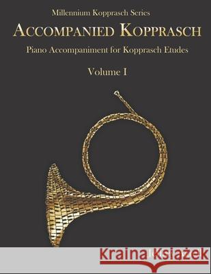 Accompanied Kopprasch: Piano Accompaniment for Kopprasch Etudes, Vol. I Jeffrey Agrell 9781724177995 Independently Published