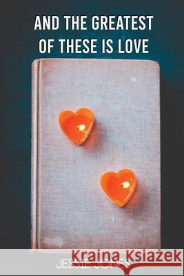 And The Greatest of These is Love Jessie Jones 9781724180490 Independently Published