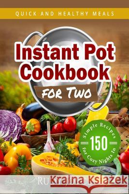 Instant Pot Cookbook for Two: Quick and Healthy Meals - 150 Simple Recipes for Cozy Nights in Rudy Joyce 9781724186904 Independently Published