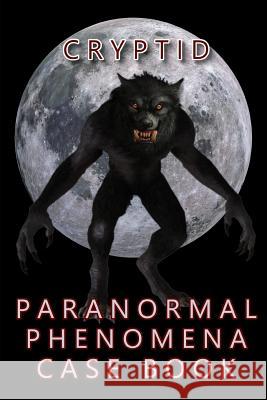 Cryptid Paranormal Phenomena Case Book R. L. Shadrick 9781724192516 Independently Published