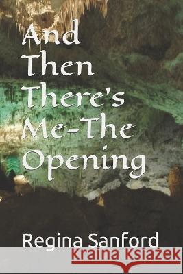 And Then There's Me-The Opening Regina Sanford 9781724195807 Independently Published
