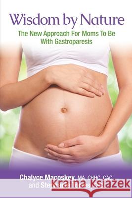 Wisdom By Nature, The New Approach For Moms To Be With Gastroparesis Stephanie Torres Chalyce Macoskey 9781724199737 Independently Published