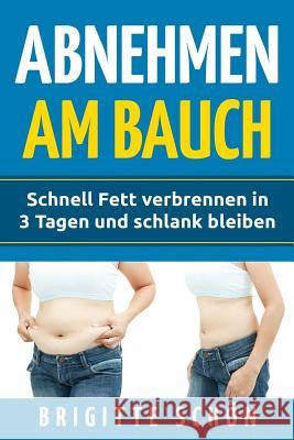 Abnehmen Am Bauch: Schnell Fett Verbrennen in 3 Tagen Und Schlank Bleiben Brigitte Schoen 9781724200211