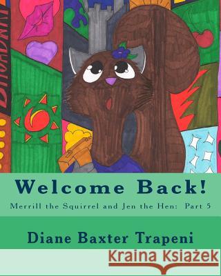 Welcome Back!: Merrill the Squirrel and Jen the Hen: Part 5 Diane Baxter Trapeni Brittany Rathburn Kenneth Ston 9781724206701 Createspace Independent Publishing Platform