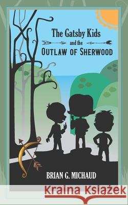 The Gatsby Kids and the Outlaw of Sherwood Brian Michaud Clare Letendre 9781724207609 Createspace Independent Publishing Platform