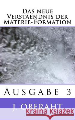 Das neue Verstaendnis der Materie-Formation: Ausgabe 3 Oberaht, J. Willi 9781724212313 Createspace Independent Publishing Platform