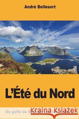 L'Été du Nord: Du golfe de Bothnie aux îles Lofoten Bellessort, Andre 9781724213952 Createspace Independent Publishing Platform