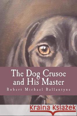 The Dog Crusoe and His Master Robert Michael Ballantyne 9781724216458 Createspace Independent Publishing Platform