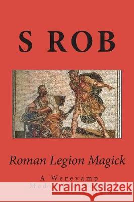 Roman Legion Magick S. Rob 9781724216694 Createspace Independent Publishing Platform