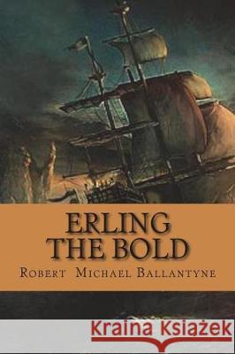 Erling the Bold Robert Michael Ballantyne 9781724221520 Createspace Independent Publishing Platform