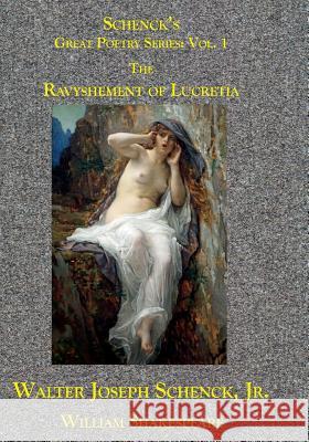 Schenck's Great Poetry Series: Vol. 1: The Ravyshement of Lucretia Jr. Walter Joseph Schenck William Shakespeare 9781724223210 Createspace Independent Publishing Platform
