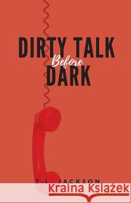 Dirty Talk Before Dark T. L. Jackson 9781724228062 Createspace Independent Publishing Platform