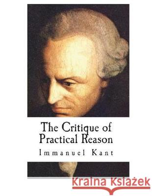 The Critique of Practical Reason Immanuel Kant Thomas Kingsmill Abbott 9781724229953 Createspace Independent Publishing Platform
