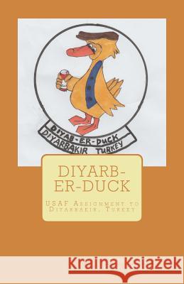 Diyab-Er-Duck: USAF Assignment to Diyarbakir, Turkey Mr Patrick Fallon 9781724232946