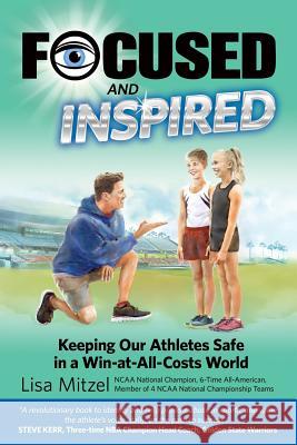 Focused and Inspired: Keeping Our Athletes Safe in a Win-at-All-Costs World George Ph. D., Gerald S. 9781724242792 Createspace Independent Publishing Platform