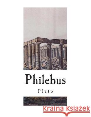 Philebus: A Socratic Dialogue Plato                                    Benjamin Jowett 9781724243195 Createspace Independent Publishing Platform