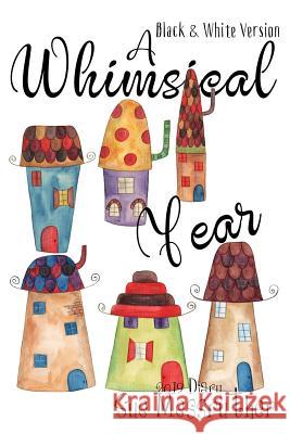 A Whimsical Year - Black and White Version Sue Messruther 9781724247193 Createspace Independent Publishing Platform