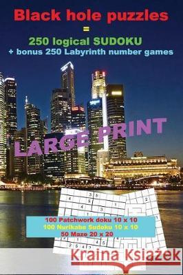 Black Hole Puzzles = 250 Logical Sudoku + Bonus 250 Labyrinth Number Games: 100 Patchwork Doku 10 X 10 Very Hard + 100 Nurikabe Sudoku 10 X 10 Very Ha Andrii Pitenko 9781724251596 Createspace Independent Publishing Platform