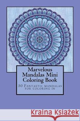 Marvelous Mandalas Mini Coloring Book: 50 Fantastic mandalas for coloring in Stoltzfus, Dwyanna 9781724259783