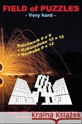 Field of Puzzles - Very Hard - Patchwork 9x9 + Kakurodoku 12x12 + Nurikabe 9x12: 250 Logical Puzzles - Large Print + Solutions + Bonus 250 Jigsaw Sudo Andrii Pitenko 9781724264053 Createspace Independent Publishing Platform