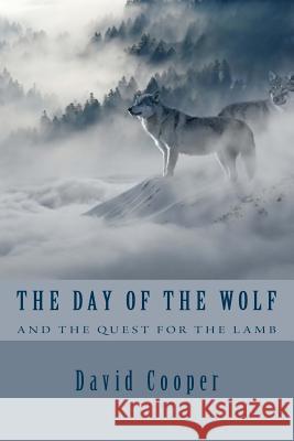 The Day Of The Wolf and the Quest for the Lamb: The Hidden Bible Prophecies Throwing A New Light On Today's Church Cooper, David 9781724268297 Createspace Independent Publishing Platform