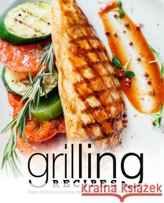 Grilling Recipes: Enjoy Delicious Cooking Outdoors with Easy Grilling Recipes Booksumo Press 9781724270061 Createspace Independent Publishing Platform