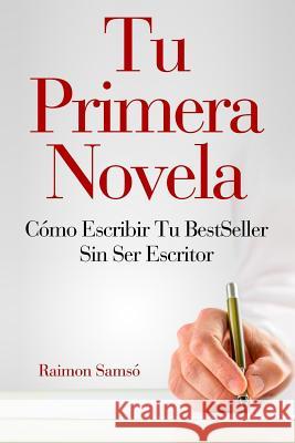 Tu Primera Novela: Como escribir tu Best Seller sin ser escritor Raimon Samsó 9781724272362 Createspace Independent Publishing Platform